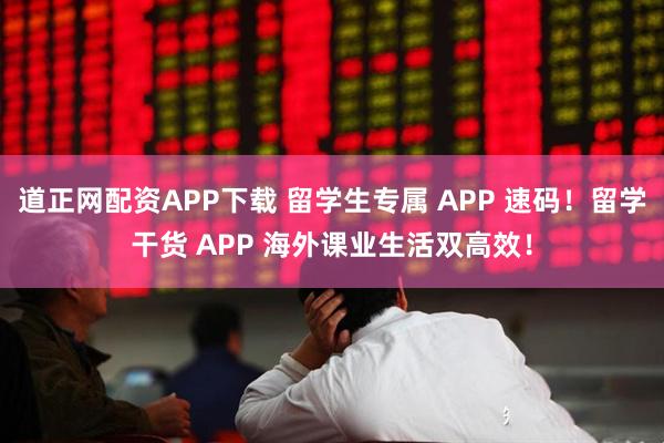 道正网配资APP下载 留学生专属 APP 速码！留学干货 APP 海外课业生活双高效！
